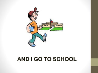 AND I GO TO SCHOOL
 