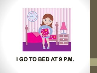 I GO TO BED AT 9 P.M.
 