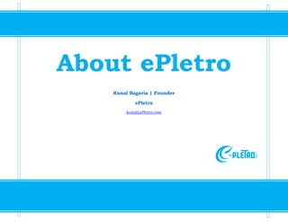 About ePletro
Kunal Bagaria | Founder
ePletro
kunal@ePletro.com
 