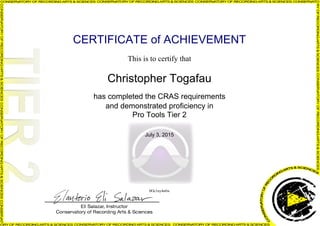 CERTIFICATE of ACHIEVEMENT
This is to certify that
Christopher Togafau
has completed the CRAS requirements
and demonstrated proficiency in
Pro Tools Tier 2
July 3, 2015
0Oc1ny4n0w
Powered by TCPDF (www.tcpdf.org)
 