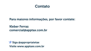 Contato
Para maiores informações, por favor contate:
Kleber Ferraz
comercial@apptax.com.br
Visite www.apptaxx.com.br
Siga @appropriatetax
 