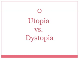 Utopia
vs.
Dystopia
 