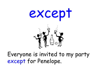except
Everyone is invited to my party
except for Penelope.
 