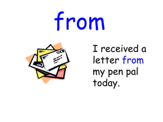 from
I received a
letter from
my pen pal
today.
 