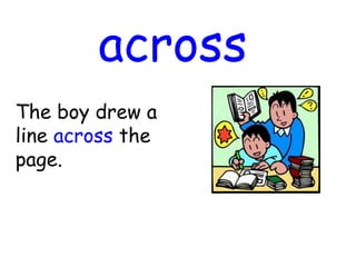 across
The boy drew a
line across the
page.
 