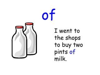 of
I went to
the shops
to buy two
pints of
milk.
 