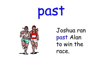 past
Joshua ran
past Alan
to win the
race.
 