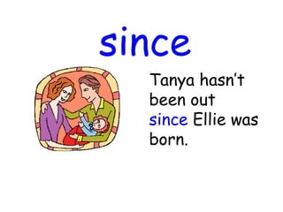 since
Tanya hasn’t
been out
since Ellie was
born.
 