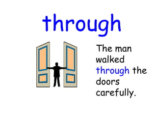 through
The man
walked
through the
doors
carefully.
 