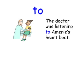 to
The doctor
was listening
to Amerie’s
heart beat.
 