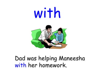 with
Dad was helping Maneesha
with her homework.
 