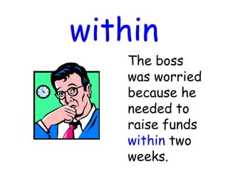 within
The boss
was worried
because he
needed to
raise funds
within two
weeks.
 