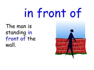 in front of
The man is
standing in
front of the
wall.
 