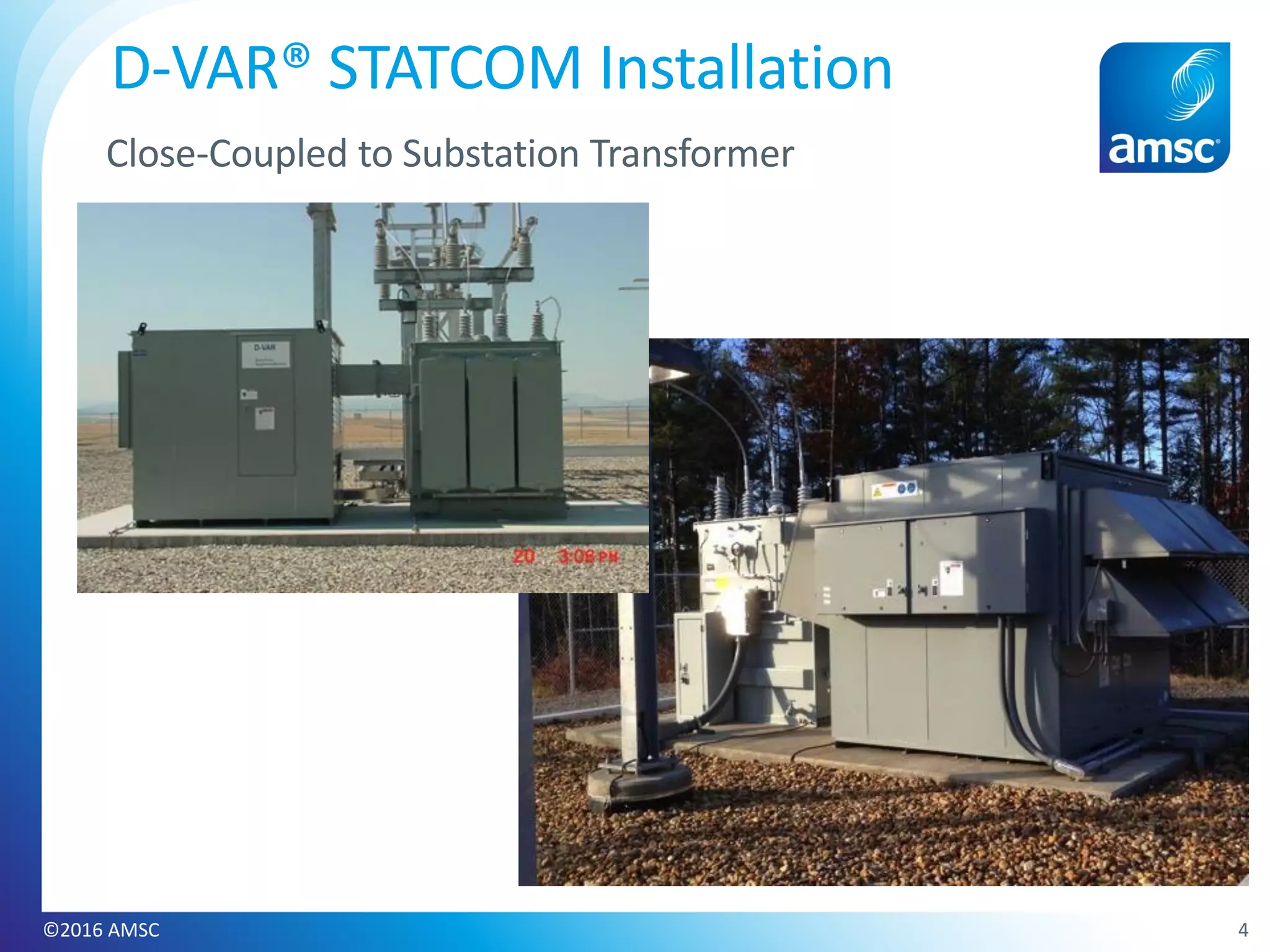 4
D-VAR® STATCOM Installation
Close-Coupled to Substation Transformer
©2016 AMSC
 