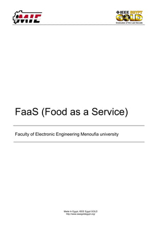 Made In Egypt, IEEE Egypt GOLD
http://www.ieeegoldegypt.org/
FaaS (Food as a Service)
Faculty of Electronic Engineering Menoufia university
 