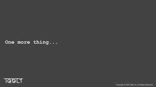 Copyright © 2020 Tably inc. All Rights Reserved
One more thing...
 