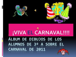 por Pilar ¡VIVA EL CARNAVAL!!!! Álbum de dibujos de los alumnos de 3º a sobre el carnaval de 2011 