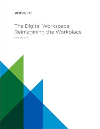 The Digital Workspace:
Reimagining the Workplace
February 2016
 