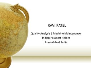 RAVI PATEL
Quality Analysis | Machine Maintenance
Indian Passport Holder
Ahmedabad, India
 