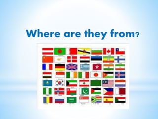 Where are you from?

 