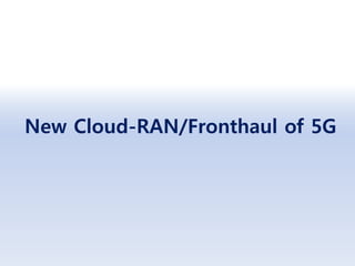 New Cloud-RAN/Fronthaul of 5G
 
