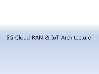 5G Cloud RAN & IoT Architecture
 