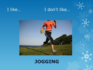 I like… I don’t like…
JOGGING
 