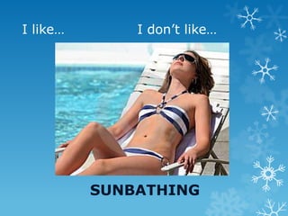 I like… I don’t like…
SUNBATHING
 