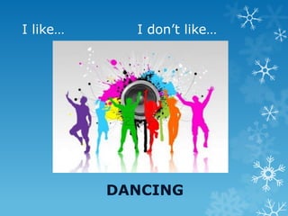 I like… I don’t like…
DANCING
 