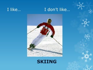I like… I don’t like…
SKIING
 
