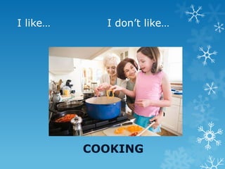 I like… I don’t like…
COOKING
 