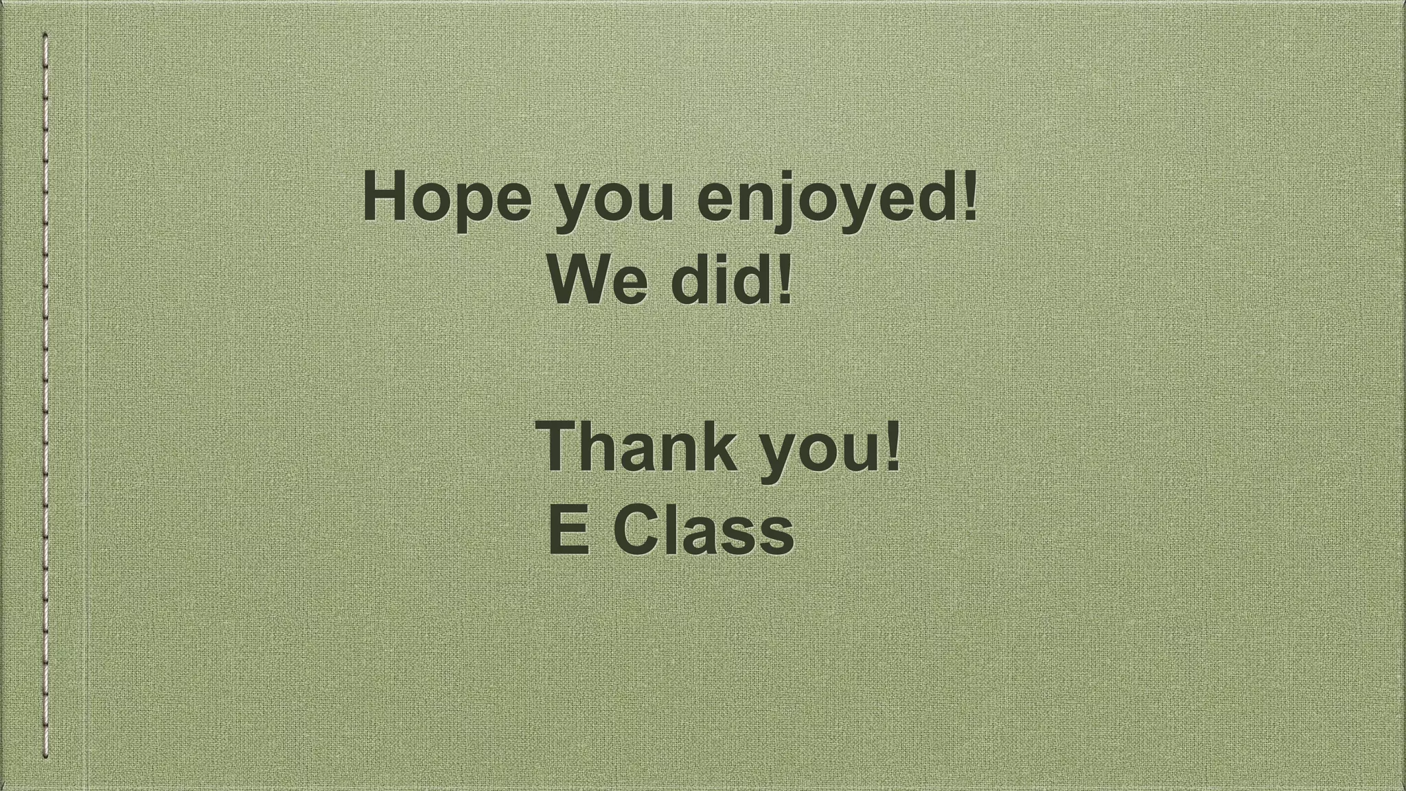 Hope you enjoyed!
We did!
Thank you!
E Class
 