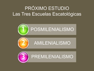 POSMILENIALISMO
AMILENIALISMO
PREMILENIALISMO
PRÓXIMO ESTUDIO
Las Tres Escuelas Escatológicas
 