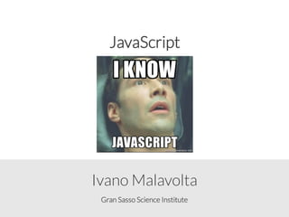 Gran Sasso Science Institute
Ivano Malavolta
JavaScript
 
