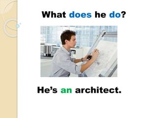 He’s an architect.
What does he do?
 