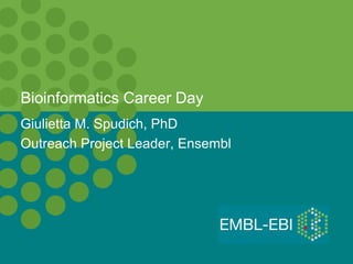 Bioinformatics Career Day
Giulietta M. Spudich, PhD
Outreach Project Leader, Ensembl
 