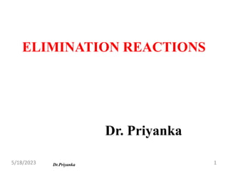 ELIMINATION REACTIONS
Dr. Priyanka
5/18/2023 Dr.Priyanka 1
 