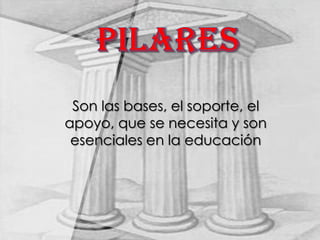 Son las bases, el soporte, el
apoyo, que se necesita y son
 esenciales en la educación
 