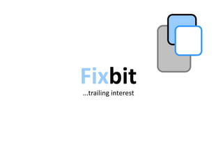 Fixbit...trailing interest
 