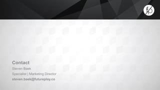 Contact 
Steven Baek 
Specialist | Marketing Director 
steven.baek@futureplay.co 
