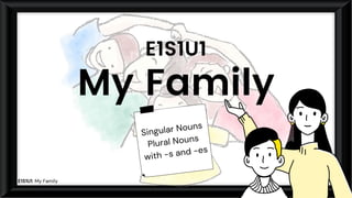 Singular Nouns
Plural Nouns
with -s and -es
My Family
E1S1U1
E1S1U1: My Family
 