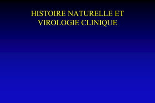 HISTOIRE NATURELLE ET
VIROLOGIE CLINIQUE
 