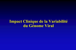 Impact Clinique de la Variabilité
du Génome Viral
 