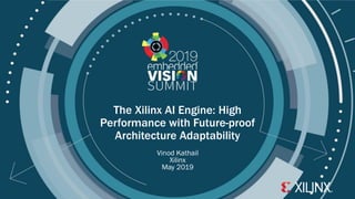 © 2019 Xilinx
The Xilinx AI Engine: High
Performance with Future-proof
Architecture Adaptability
Vinod Kathail
Xilinx
May 2019
 