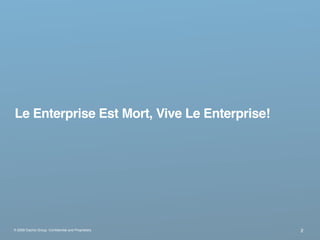 Le Enterprise Est Mort, Vive Le Enterprise!




® 2009 Dachis Group. Conﬁdential and Proprietary   2
 