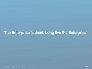 The Enterprise is dead. Long live the Enterprise!




® 2009 Dachis Group. Conﬁdential and Proprietary   68
 