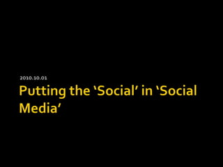 Putting the ‘Social’ in ‘Social Media’ 2010.10.01 