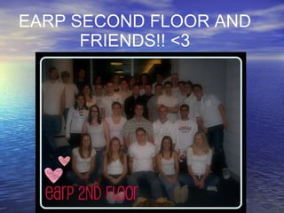 EARP SECOND FLOOR AND FRIENDS!! <3 
