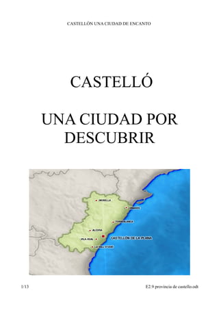 CASTELLÓN UNA CIUDAD DE ENCANTO
CASTELLÓ
UNA CIUDAD POR
DESCUBRIR
1/13 E2.9 provincia de castello.odt
 