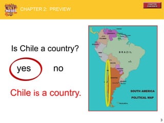 3
yes no
Chile is a country.
Is Chile a country?
CHAPTER 2: PREVIEW
 